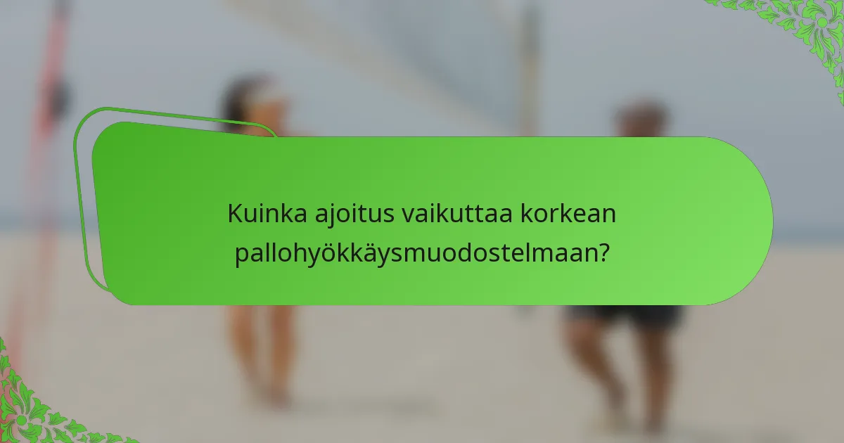 Kuinka ajoitus vaikuttaa korkean pallohyökkäysmuodostelmaan?