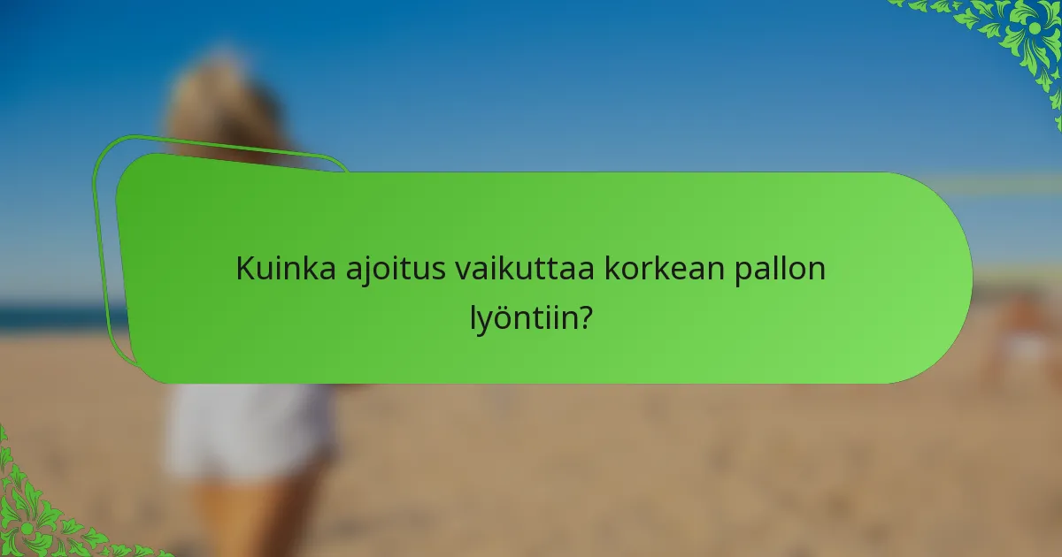 Kuinka ajoitus vaikuttaa korkean pallon lyöntiin?