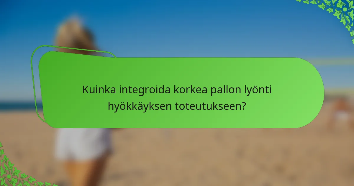 Kuinka integroida korkea pallon lyönti hyökkäyksen toteutukseen?