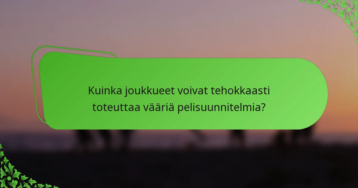 Kuinka joukkueet voivat tehokkaasti toteuttaa vääriä pelisuunnitelmia?