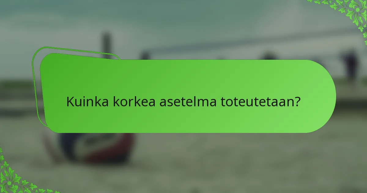 Kuinka korkea asetelma toteutetaan?