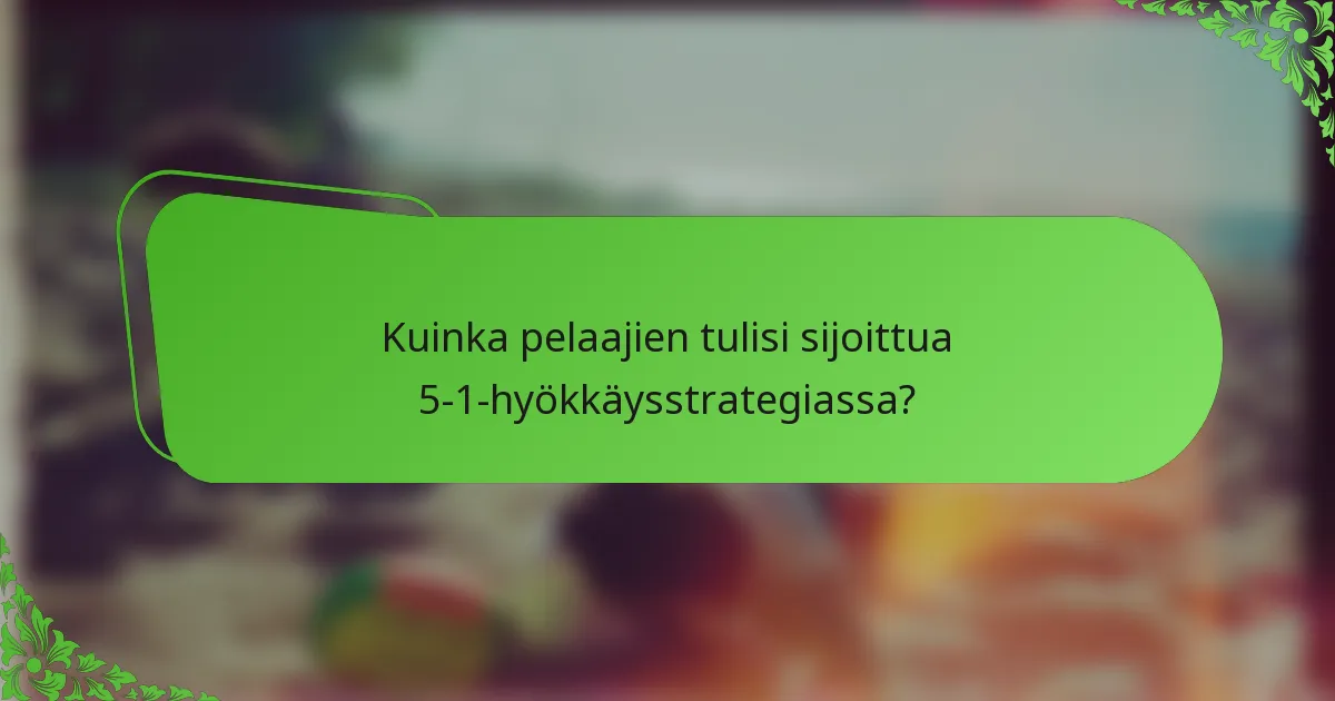 Kuinka pelaajien tulisi sijoittua 5-1-hyökkäysstrategiassa?