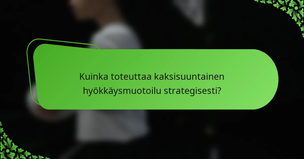 Kuinka toteuttaa kaksisuuntainen hyökkäysmuotoilu strategisesti?