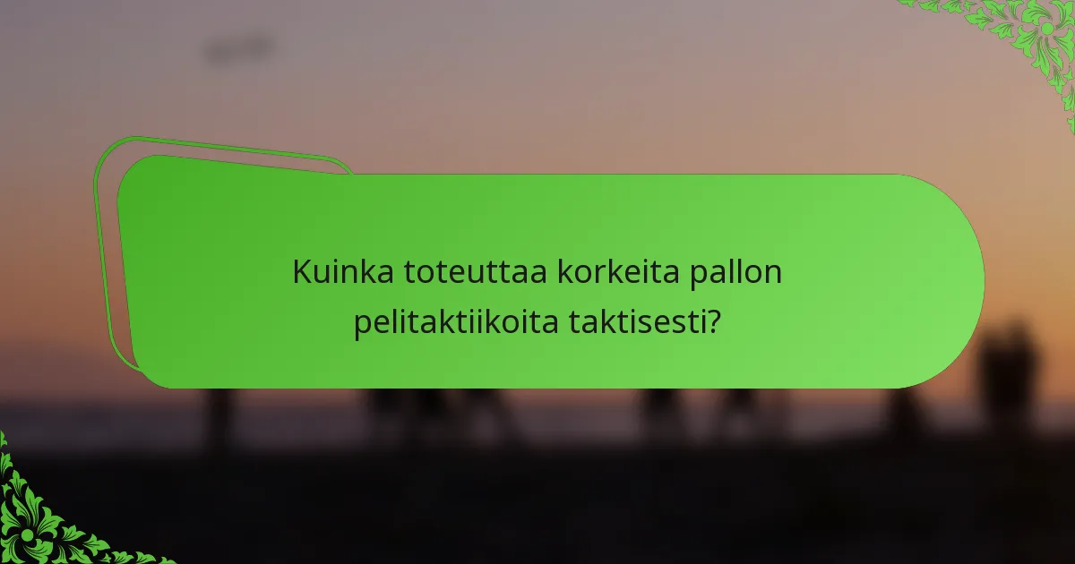 Kuinka toteuttaa korkeita pallon pelitaktiikoita taktisesti?