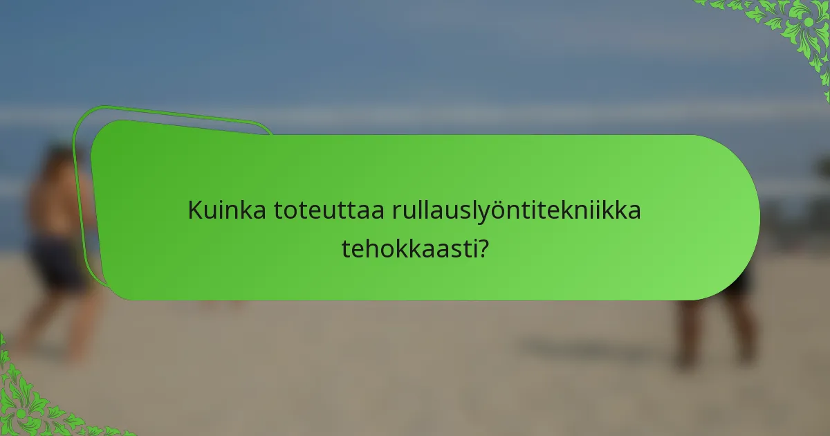Kuinka toteuttaa rullauslyöntitekniikka tehokkaasti?