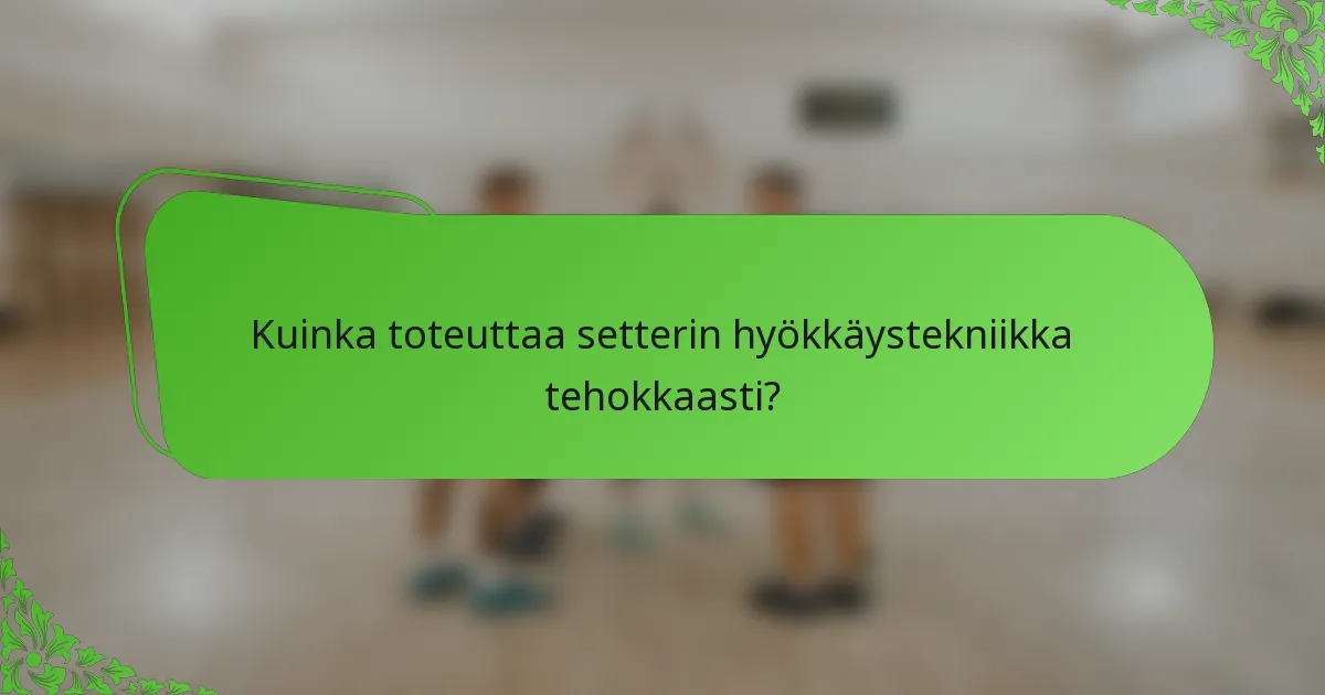 Kuinka toteuttaa setterin hyökkäystekniikka tehokkaasti?