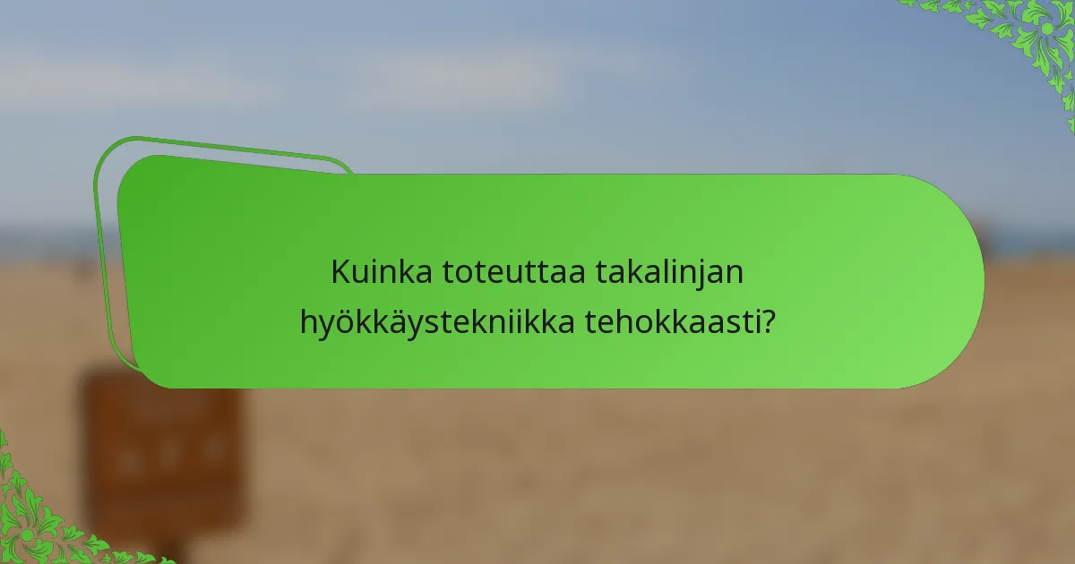Kuinka toteuttaa takalinjan hyökkäystekniikka tehokkaasti?