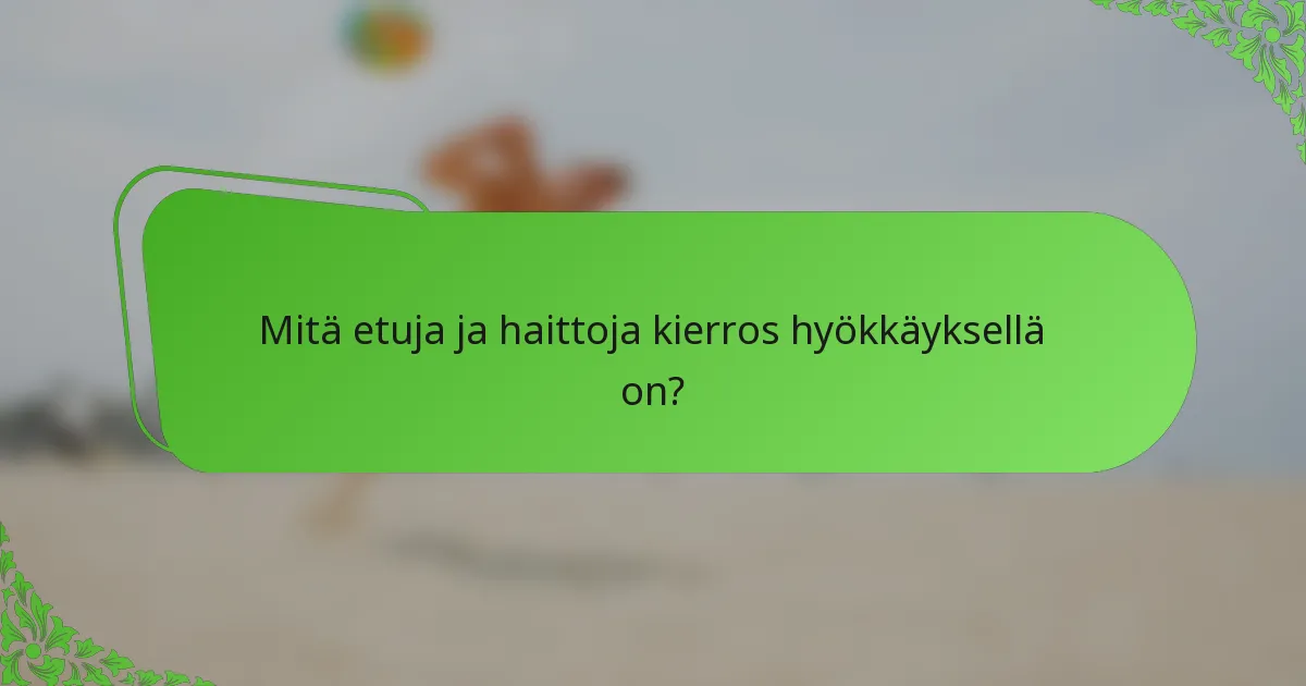 Mitä etuja ja haittoja kierros hyökkäyksellä on?