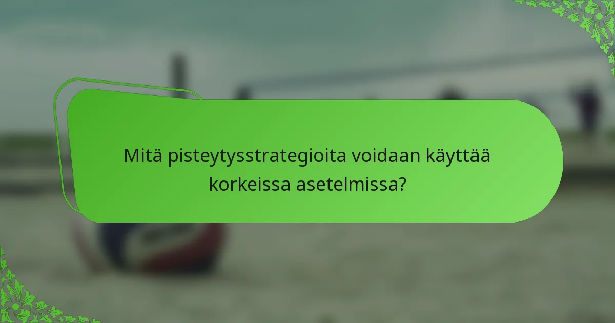 Mitä pisteytysstrategioita voidaan käyttää korkeissa asetelmissa?