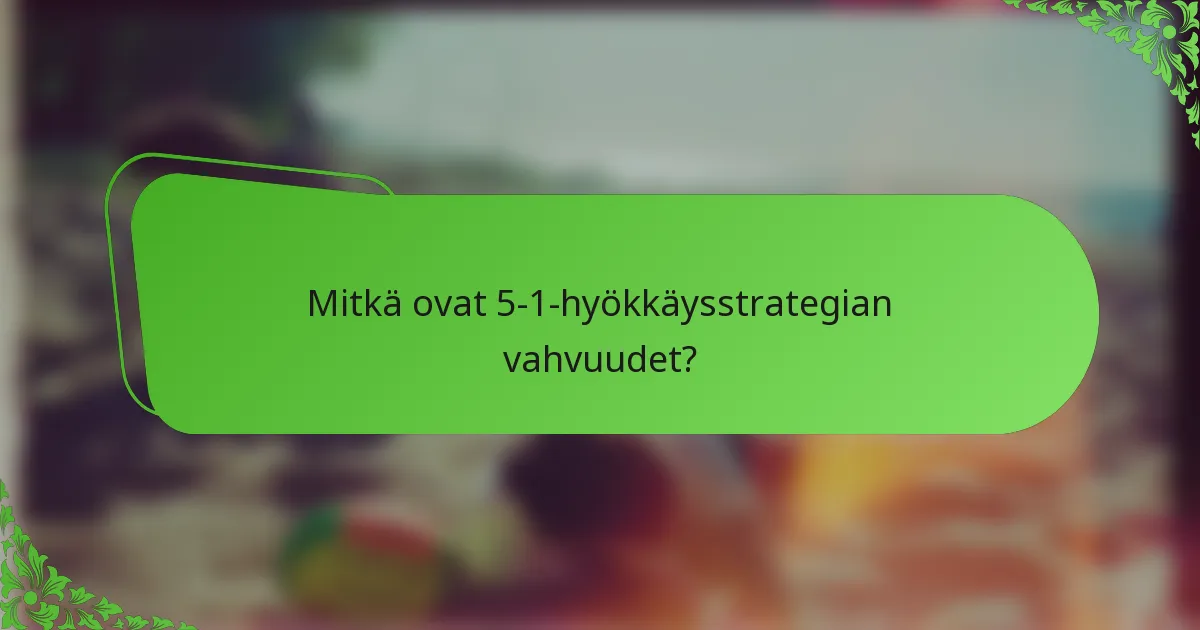 Mitkä ovat 5-1-hyökkäysstrategian vahvuudet?