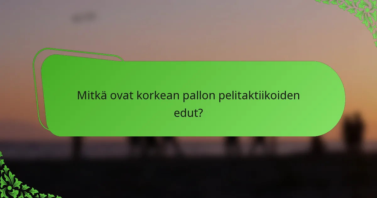 Mitkä ovat korkean pallon pelitaktiikoiden edut?