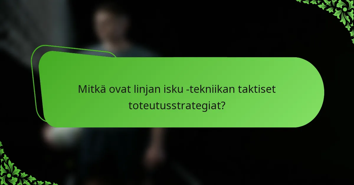 Mitkä ovat linjan isku -tekniikan taktiset toteutusstrategiat?