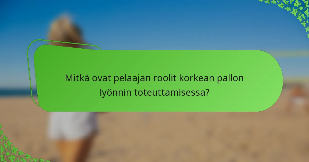 Mitkä ovat pelaajan roolit korkean pallon lyönnin toteuttamisessa?