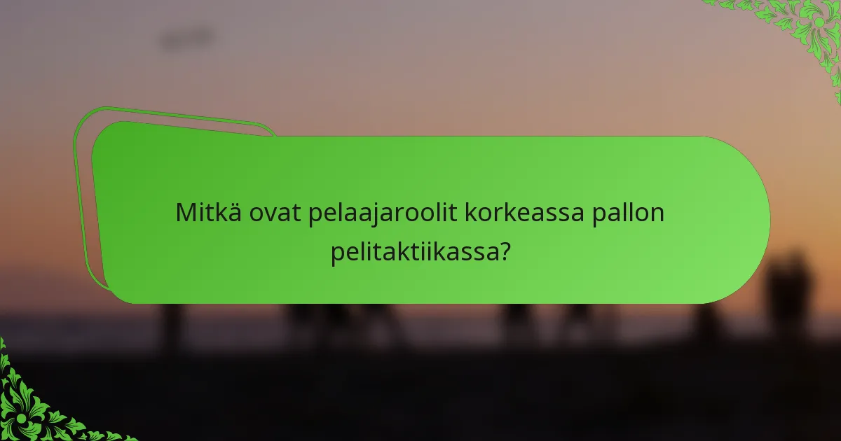 Mitkä ovat pelaajaroolit korkeassa pallon pelitaktiikassa?