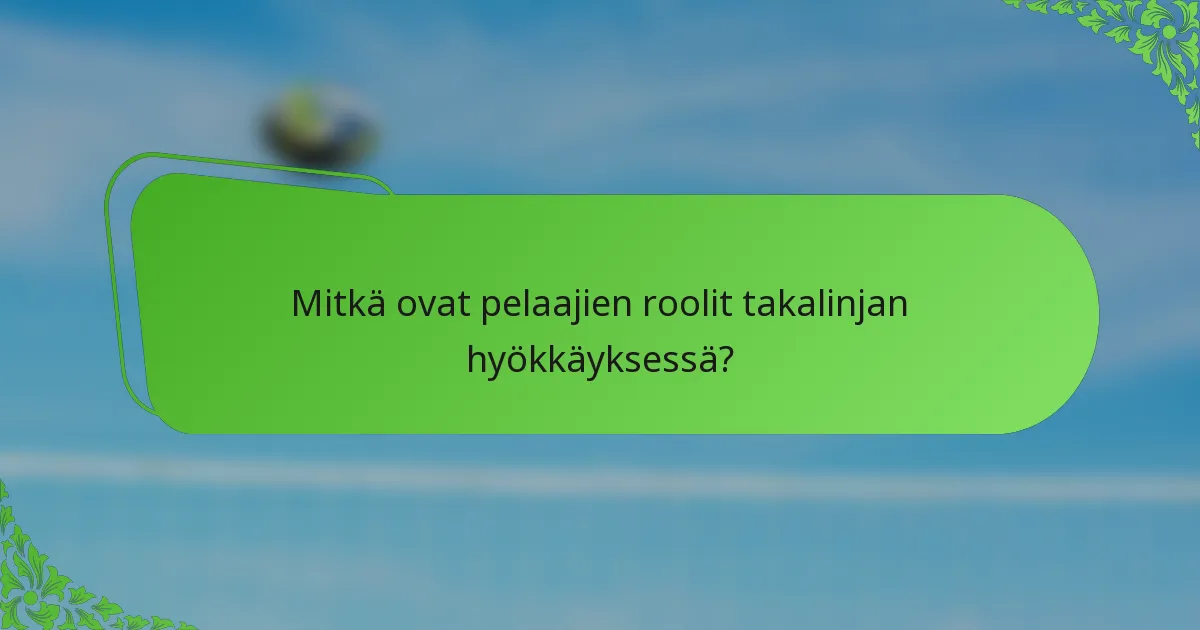 Mitkä ovat pelaajien roolit takalinjan hyökkäyksessä?