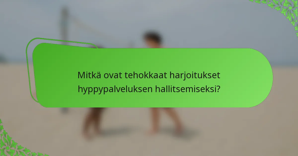 Mitkä ovat tehokkaat harjoitukset hyppypalveluksen hallitsemiseksi?