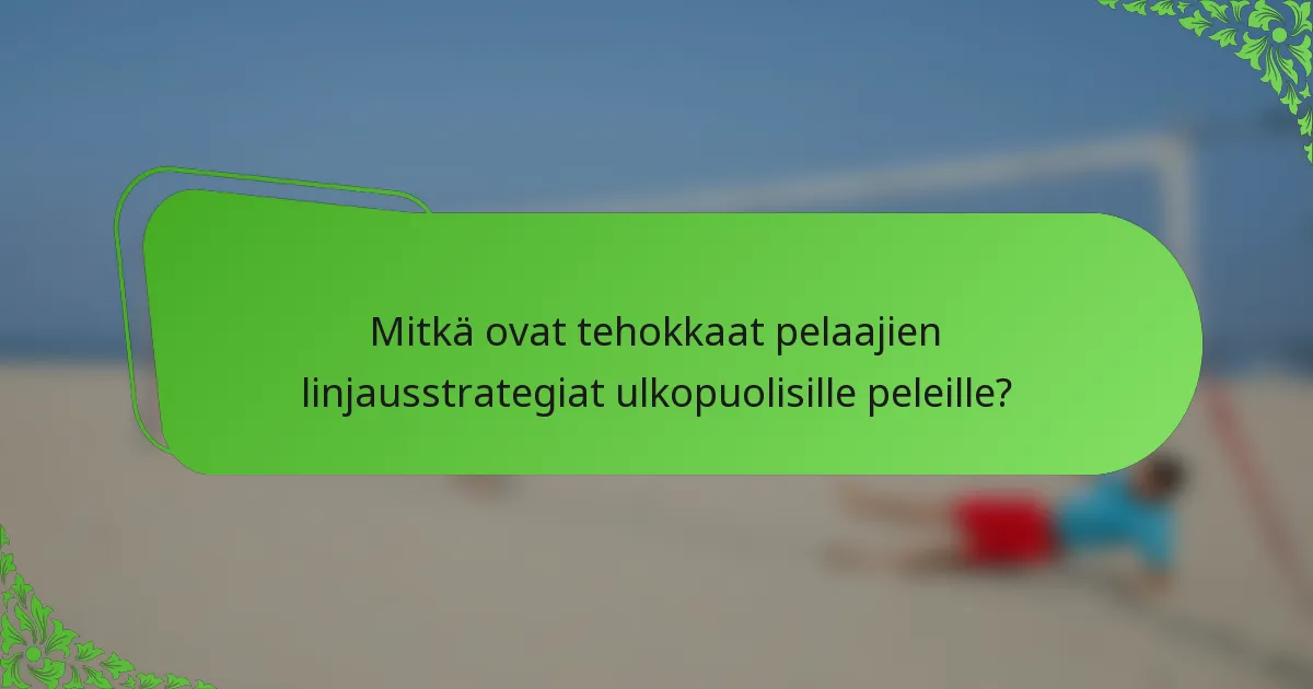 Mitkä ovat tehokkaat pelaajien linjausstrategiat ulkopuolisille peleille?