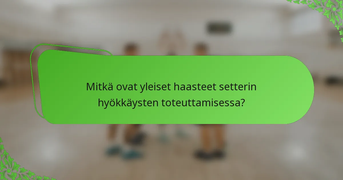 Mitkä ovat yleiset haasteet setterin hyökkäysten toteuttamisessa?