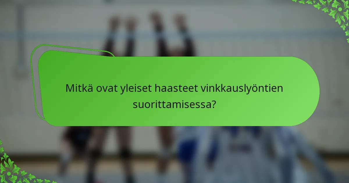 Mitkä ovat yleiset haasteet vinkkauslyöntien suorittamisessa?