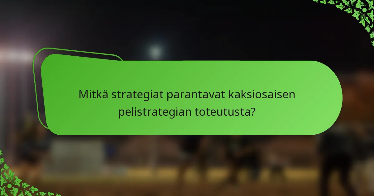 Mitkä strategiat parantavat kaksiosaisen pelistrategian toteutusta?