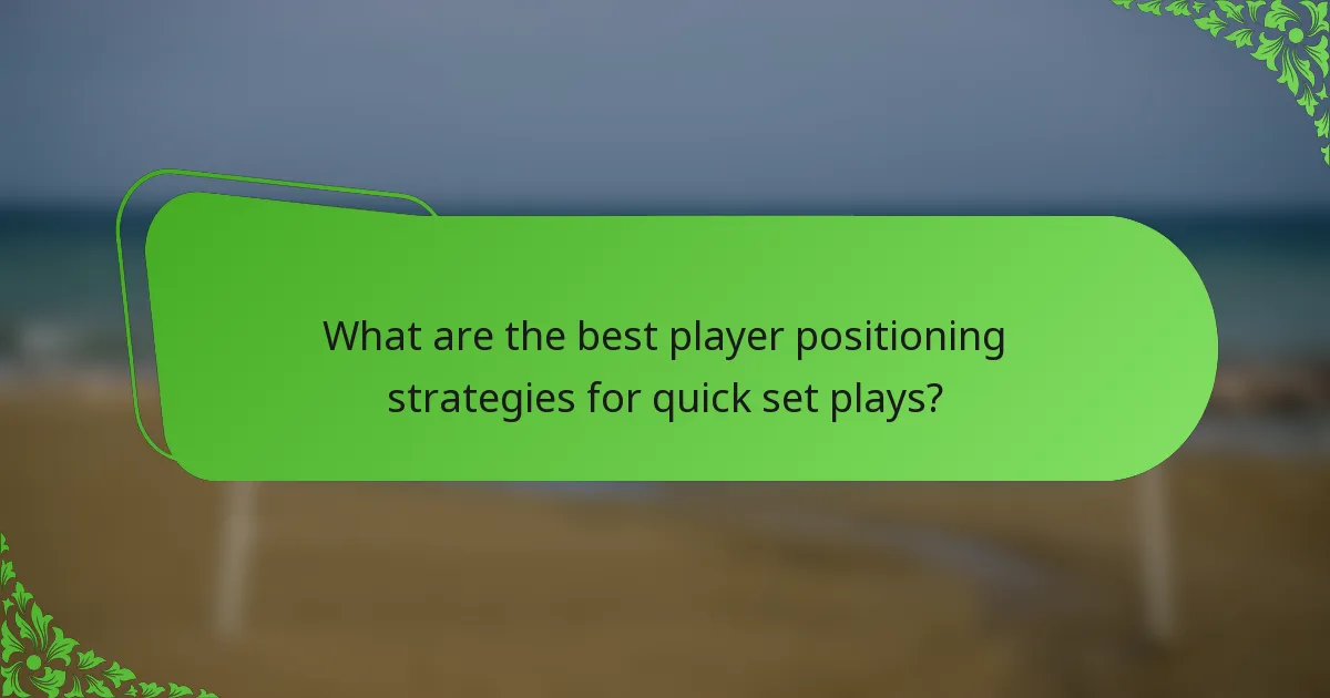 What are the best player positioning strategies for quick set plays?